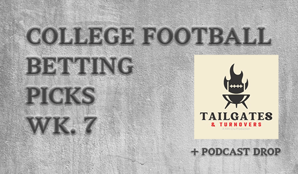 WEEK 7 COLLEGE FOOTBALL BETTING PICKS – EPISODE 74 TAILGATES AND TURNOVERS PODCAST
