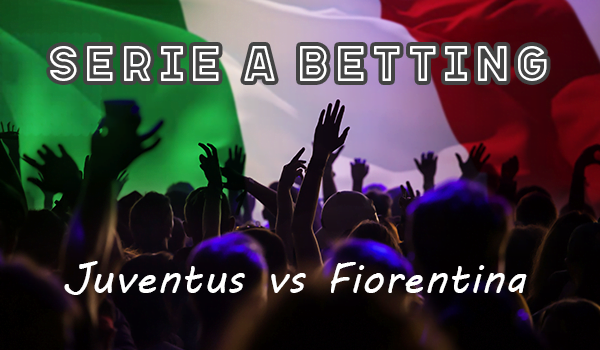 Juventus and Fiorentina – Serie A Sunday Betting Preview & Analysis