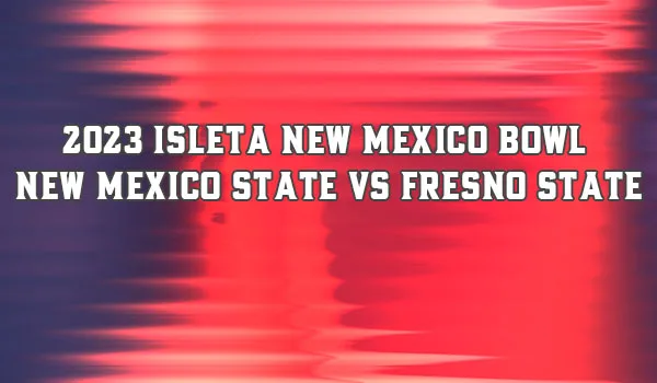 2023 Isleta New Mexico Bowl – New Mexico State vs Fresno State