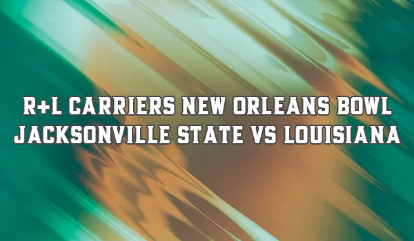 R+L Carriers New Orleans Bowl – Jacksonville State vs Louisiana